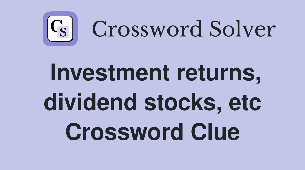 Investment returns dividend stocks etc Crossword Clue Answers